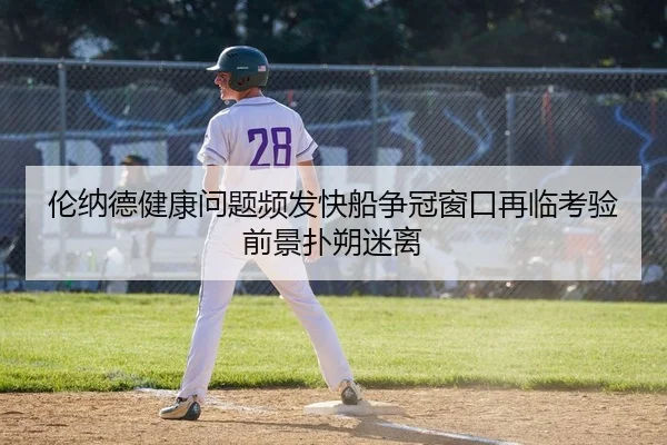 伦纳德健康问题频发快船争冠窗口再临考验前景扑朔迷离 - KY